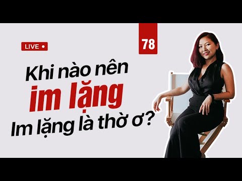 78: Khi nào nên im lặng? Im lặng là thờ ơ? | Nhi Le Life Coach