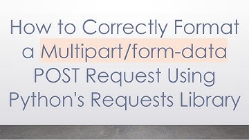 How to Correctly Format a Multipart/form-data POST Request Using Python