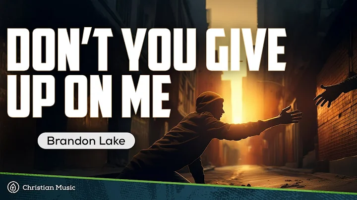 Brandon Lake - Don’t You Give Up On Me | LIVE (Lyrics)