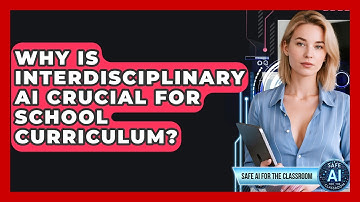 Why Is Interdisciplinary AI Crucial For School Curriculum? - Safe AI for The Classroom