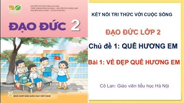 Đạo đức lớp 2. Bài 1: Vẻ đẹp quê  hương em( tiết 1+2)/ Kết nối tri thức với cuộc sống.