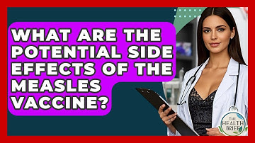 What Are The Potential Side Effects Of The Measles Vaccine? - The Health Brief