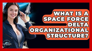 What Is A Space Force Delta Organizational Structure? - Warriors In Space