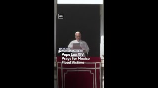 Pope Leo XIV Prays For Mexico Flood Victims