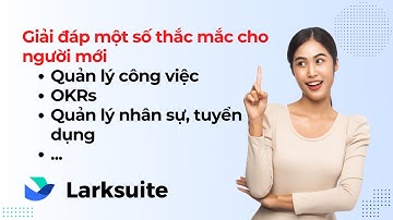Những thắc mắc của người mới dùng Larksuite: quản lý công việc, okr, quản lý nhân sự, tuyển dụng