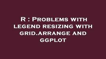 R : Problems with legend resizing with grid.arrange and ggplot