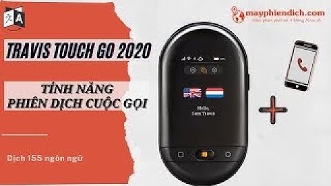 Máy Dịch Ngôn Ngữ TRAVIS TOUCH GO Có Hỗ Trợ Phiên Dịch Qua GỌI ĐIỆN THOẠI và VIDEO CALL Được Không?