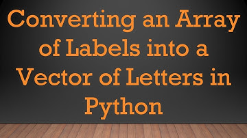 Converting an Array of Labels into a Vector of Letters in Python