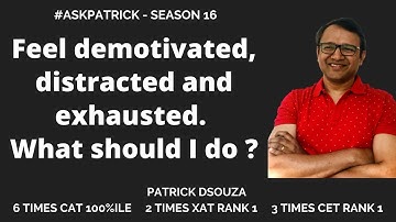 Feel demotivated, distracted and exhausted . What should I do? | Patrick Dsouza | 6 times CAT100%ile