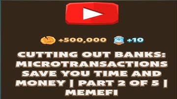 CUTTING OUT BANKS: MICROTRANSACTIONS SAVE YOU TIME AND MONEY PART 2 | MEMEFI | Memefi New Video Code