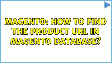 Magento: How to find the product url in Magento Database? (2 Solutions!!)