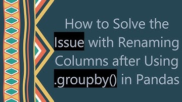How to Solve the Issue with Renaming Columns after Using .groupby() in Pandas