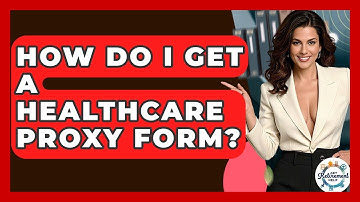 How Do I Get A Healthcare Proxy Form? - Get Retirement Help