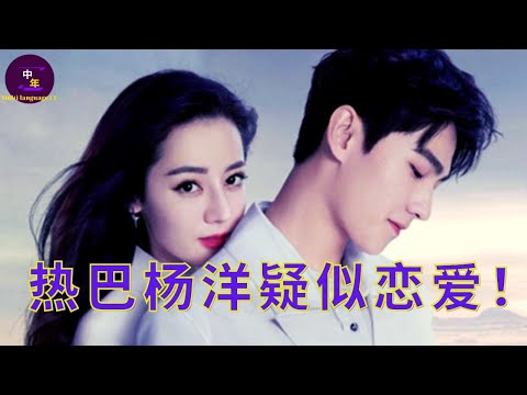 【中年2月7日】热巴杨洋疑似恋爱！#yangyang #dilraba #showbiz