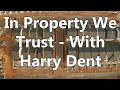 In Property We Trust - With Harry Dent