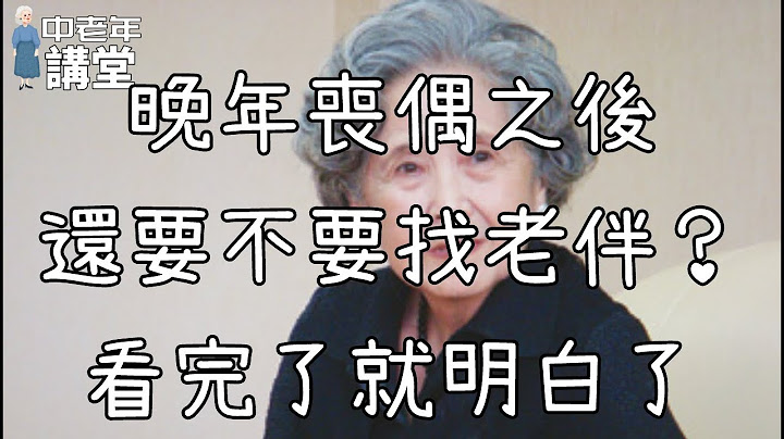 晚年喪偶之後，還要不要找老伴？看完了就明白了！【中老年講堂】 - 天天要聞