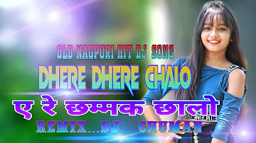 Dhere Dhere Chalo  Ere Chamak Challo...Old is Gold Nagpuri Hit DJ Song..Mix BY DJ Chuman..
