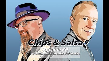 Chips & Salsa Episode 30 – November 2022 Security Advisories