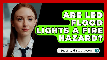 Are LED Flood Lights A Fire Hazard? - SecurityFirstCorp.com