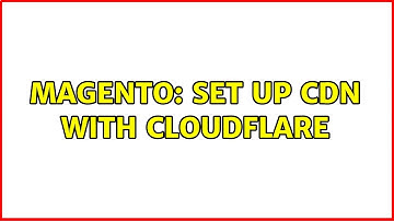 Magento: Set up CDN with Cloudflare (2 Solutions!!)