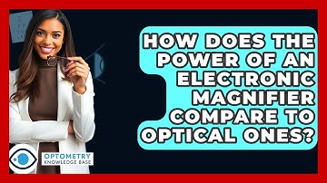 How Does The Power Of An Electronic Magnifier Compare To Optical Ones? - Optometry Knowledge Base