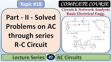Part - II - Solved Problems on AC through series R-C Circuit - AC Circuits - Basic Electrical Engg.