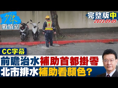 CC完整版中集 前瞻治水補助首都掛零 北市逢豪雨必淹排水補助看顏色 少康戰情室 20230905