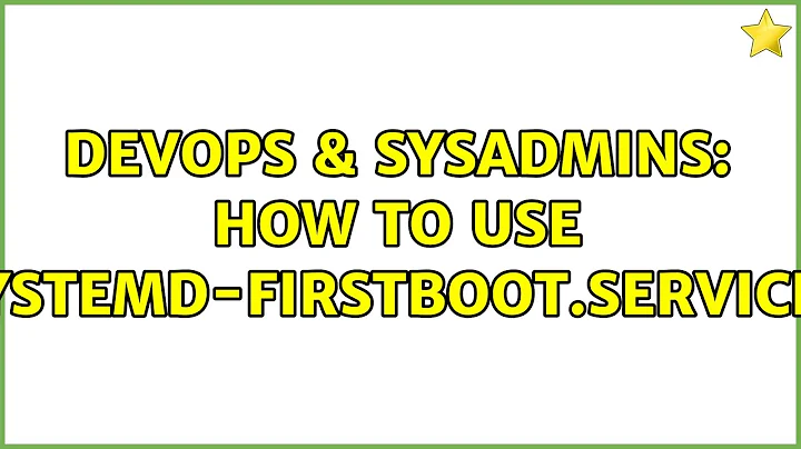DevOps & SysAdmins: How to use systemd-firstboot.service?