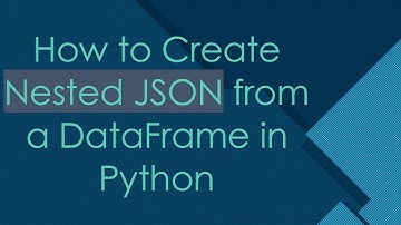 How to Create Nested JSON from a DataFrame in Python