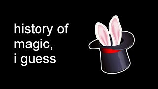the entire history of magic, i guess