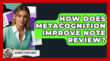 How Does Metacognition Improve Note Review? - Ultimate Study Hacks