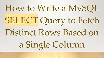 How to Write a MySQL SELECT Query to Fetch Distinct Rows Based on a Single Column
