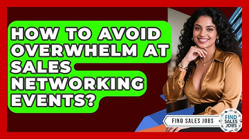 How To Avoid Overwhelm At Sales Networking Events? - Find Sales Jobs