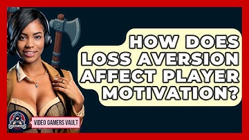 How Does Loss Aversion Affect Player Motivation? - Video Gamers Vault