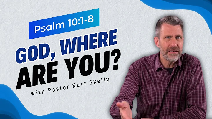 God, where are you? | Psalm 10:1-8 | Pastor Skelly