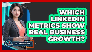Which LinkedIn Metrics Show Real Business Growth?