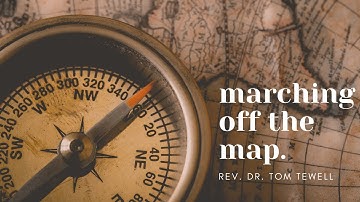 Marching Off the Map |  Rev. Dr. Tom Tewell