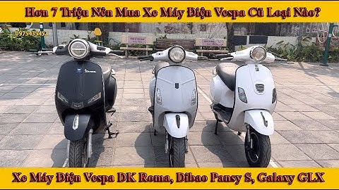 Hơn 7 Triệu Nên Mua Xe Máy Điện Vespa Cũ Loại Nào? DK Roma, Dibao Pansy S, Galaxy GLX