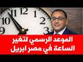 الموعد الرسمي لتغيير الساعة في مصر 2026و بداية التوقيت الصيفي