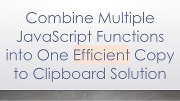 Combine Multiple JavaScript Functions into One Efficient Copy to Clipboard Solution