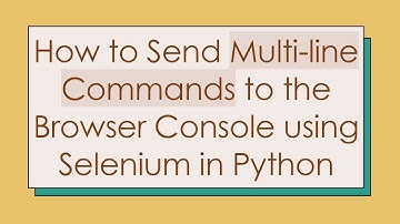 How to Send Multi-line Commands to the Browser Console using Selenium in Python