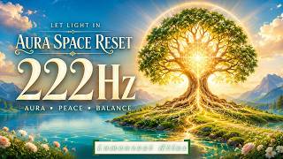 222Hz | TREE OF LIFE | Let the Light In • Aura Balance, Inner Peace &amp; Soft Energy |Meditation Music