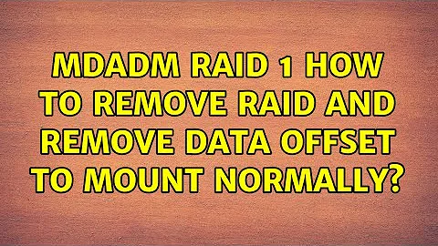 mdadm raid 1 how to remove raid and remove data offset to mount normally?