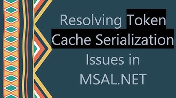Resolving Token Cache Serialization Issues in MSAL.NET