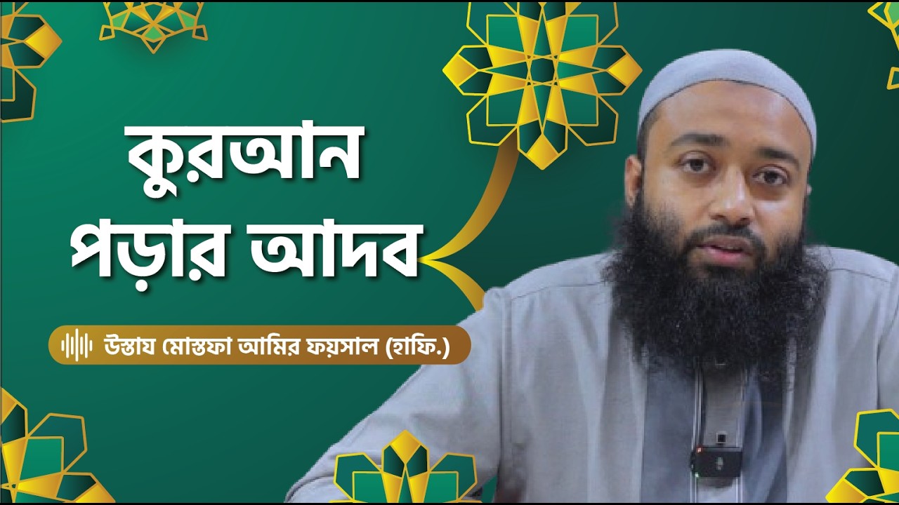 কুরআন পড়ার আদব: যেভাবে পড়লে সওয়াব বেশি। উস্তায মোস্তফা আমির ফয়সাল (হাফি.)