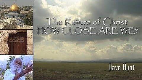 Dave Hunt – The Return of Christ – How close are we?
