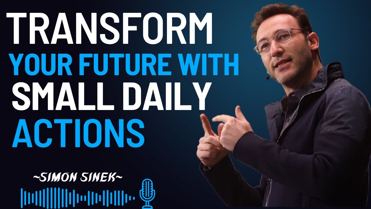 Transform Your Future with Small Daily Actions || BEST MOTIVATIONAL SPEECH BY SIMON SINEK ||
