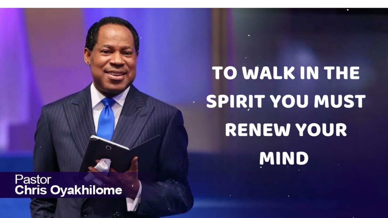 TO WALK IN THE SPIRIT YOU MUST RENEW YOUR MIND - Pastor Chris Oyakhilome