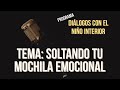 Diálogos con el niño interior: Soltando tu mochila emocional