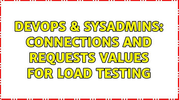 DevOps & SysAdmins: Connections and requests values for load testing